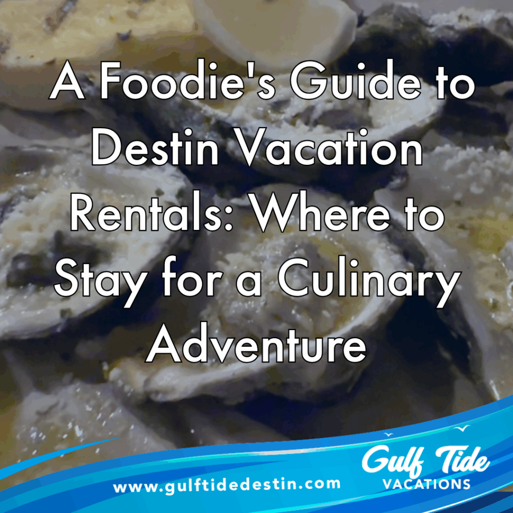 A Foodie's Guide to Destin Vacation Rentals: Where to Stay for a Culinary Adventure